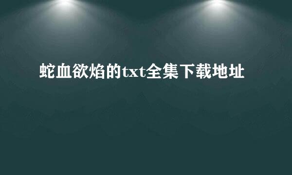 蛇血欲焰的txt全集下载地址