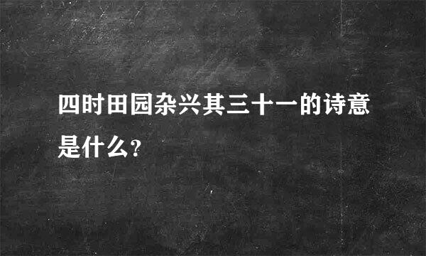 四时田园杂兴其三十一的诗意是什么？