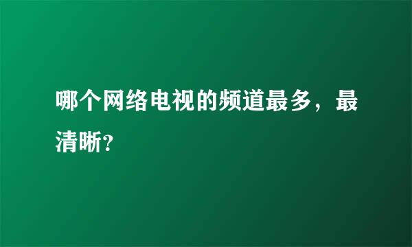 哪个网络电视的频道最多，最清晰？