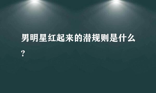 男明星红起来的潜规则是什么?