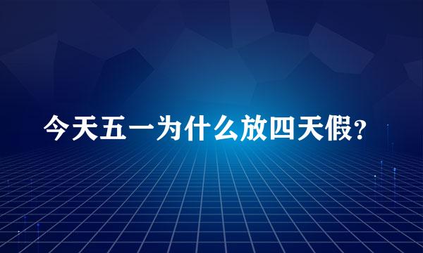 今天五一为什么放四天假？