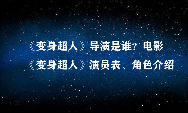 《变身超人》导演是谁？电影《变身超人》演员表、角色介绍