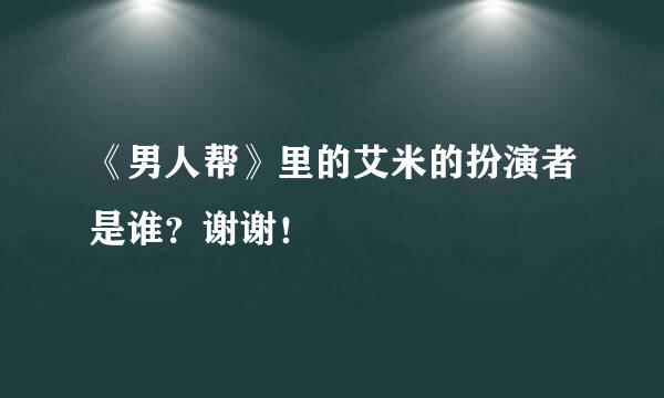 《男人帮》里的艾米的扮演者是谁？谢谢！