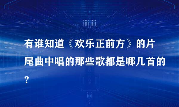 有谁知道《欢乐正前方》的片尾曲中唱的那些歌都是哪几首的？