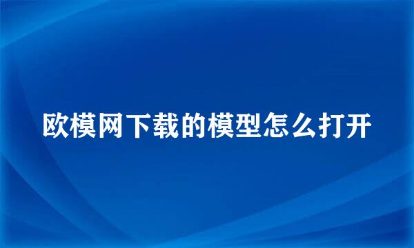 欧模网下载的模型怎么打开