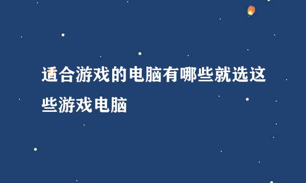 适合游戏的电脑有哪些就选这些游戏电脑