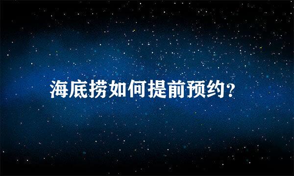 海底捞如何提前预约？