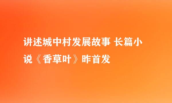 讲述城中村发展故事 长篇小说《香草叶》昨首发