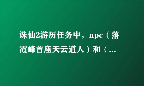 诛仙2游历任务中，npc（落霞峰首座天云道人）和（青云弟子林远之）在哪里啊，谢谢