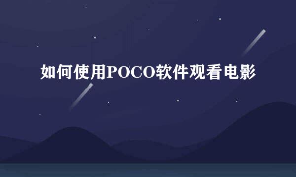 如何使用POCO软件观看电影