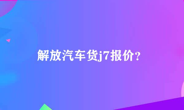 解放汽车货j7报价？