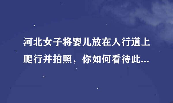 河北女子将婴儿放在人行道上爬行并拍照，你如何看待此女子的行为？