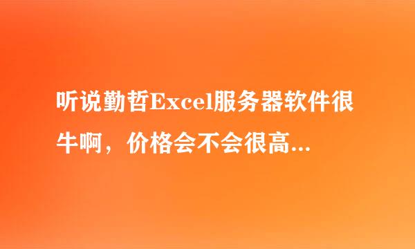 听说勤哲Excel服务器软件很牛啊，价格会不会很高有人买过吗？