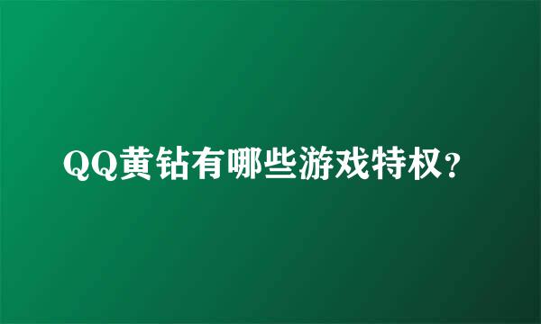 QQ黄钻有哪些游戏特权？