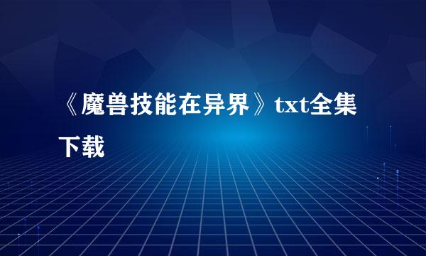 《魔兽技能在异界》txt全集下载