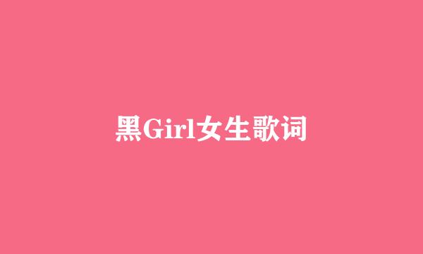 黑Girl女生歌词