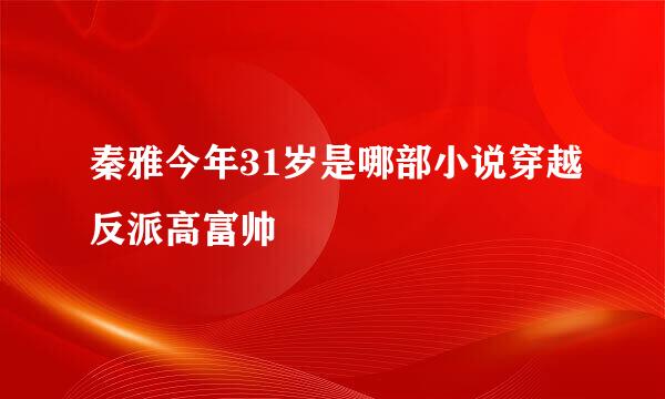 秦雅今年31岁是哪部小说穿越反派高富帅