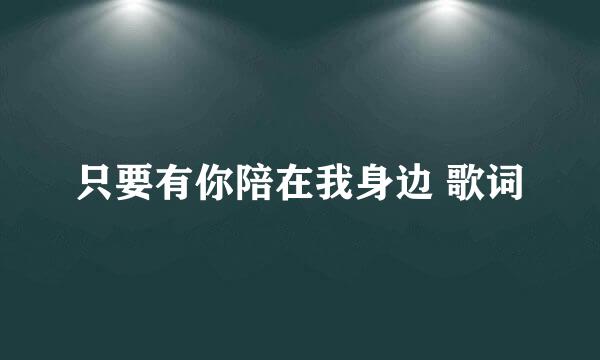 只要有你陪在我身边 歌词