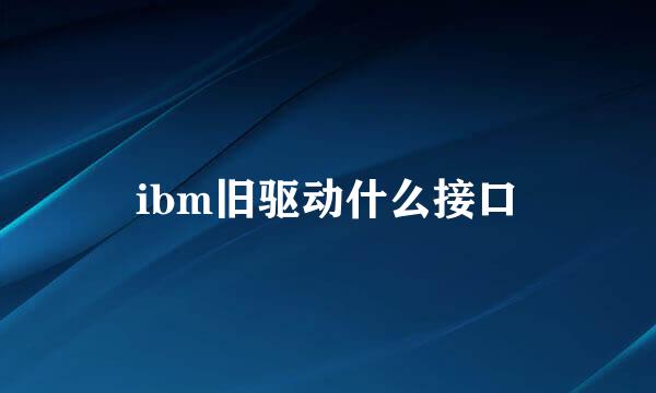 ibm旧驱动什么接口