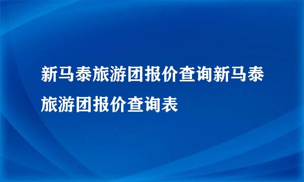 新马泰旅游团报价查询新马泰旅游团报价查询表