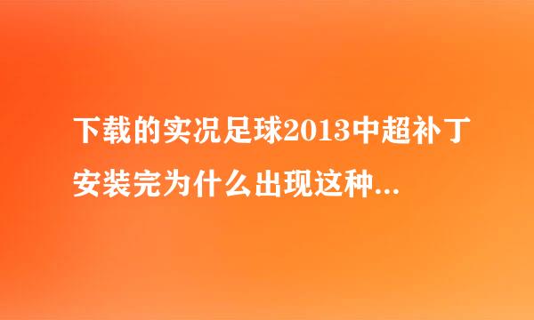 下载的实况足球2013中超补丁安装完为什么出现这种情况？求各位大神帮忙解决