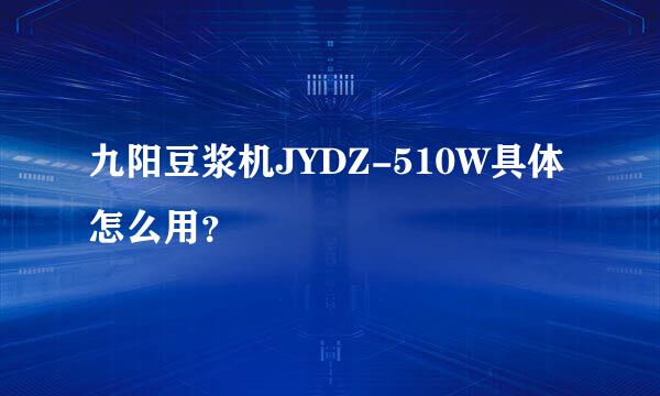 九阳豆浆机JYDZ-510W具体怎么用？