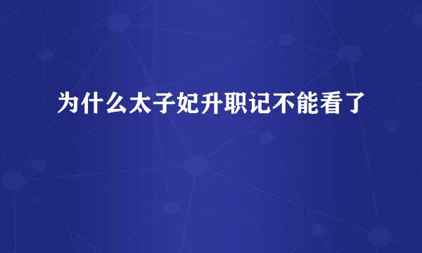 为什么太子妃升职记不能看了