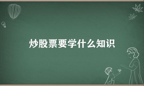 炒股票要学什么知识