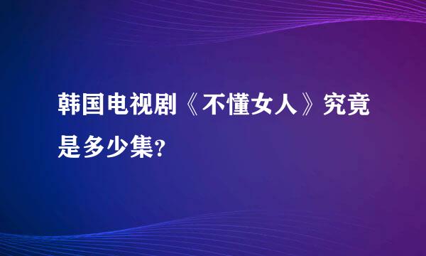 韩国电视剧《不懂女人》究竟是多少集？