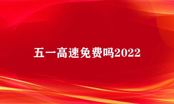 五一高速免费吗2022