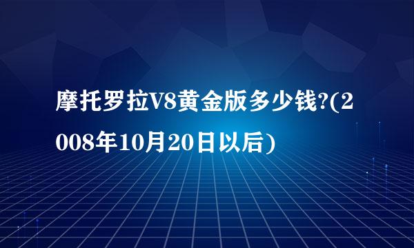 摩托罗拉V8黄金版多少钱?(2008年10月20日以后)