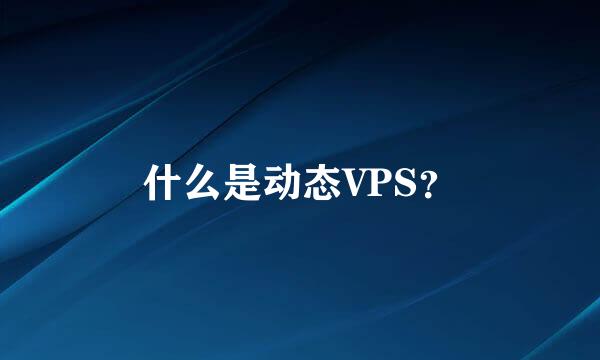 什么是动态VPS？