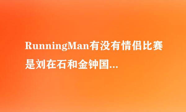 RunningMan有没有情侣比赛是刘在石和金钟国一组的？