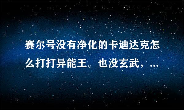 赛尔号没有净化的卡迪达克怎么打打异能王。也没玄武，艾克斯，求解