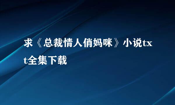 求《总裁情人俏妈咪》小说txt全集下载