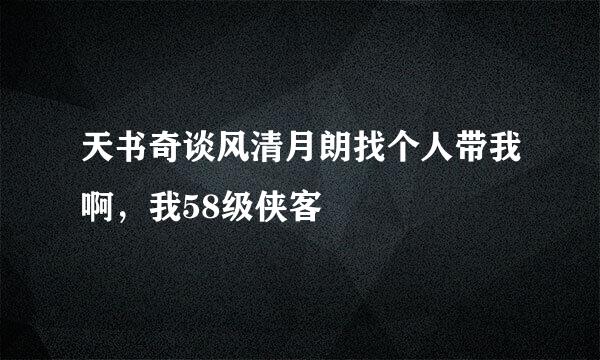 天书奇谈风清月朗找个人带我啊，我58级侠客