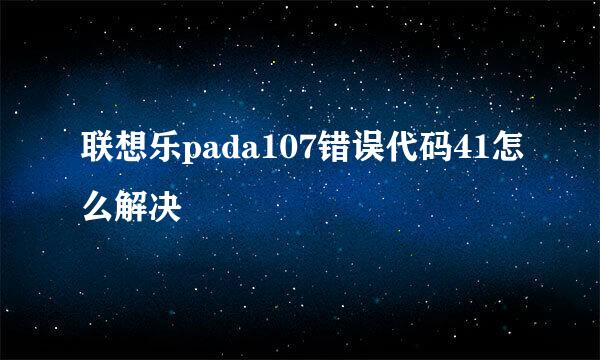 联想乐pada107错误代码41怎么解决