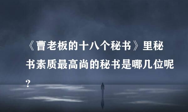 《曹老板的十八个秘书》里秘书素质最高尚的秘书是哪几位呢？