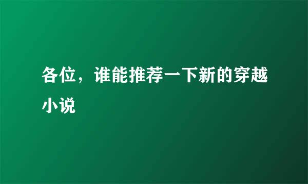 各位，谁能推荐一下新的穿越小说