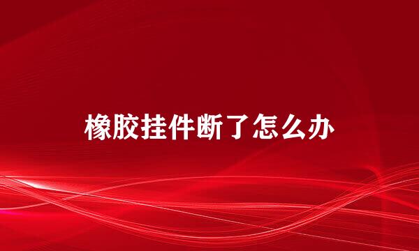 橡胶挂件断了怎么办