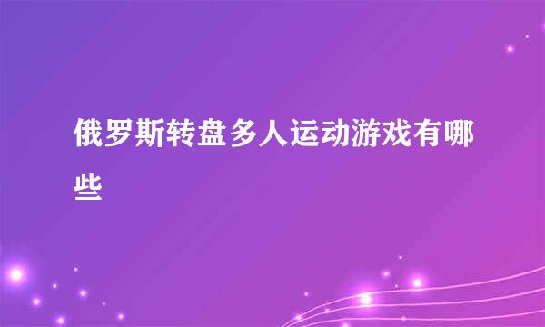 俄罗斯转盘多人运动游戏有哪些