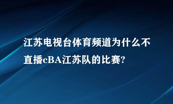 江苏电视台体育频道为什么不直播cBA江苏队的比赛?