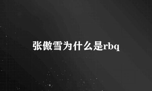 张傲雪为什么是rbq