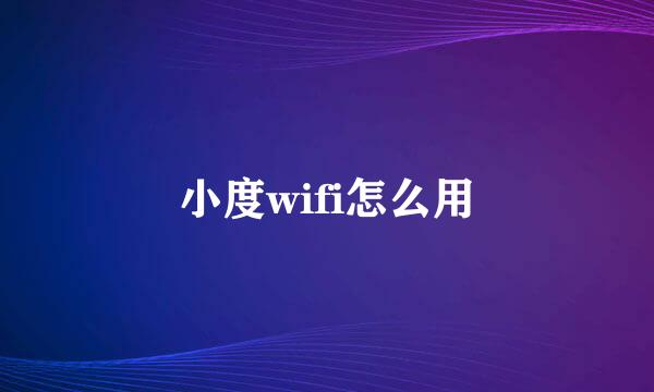 小度wifi怎么用