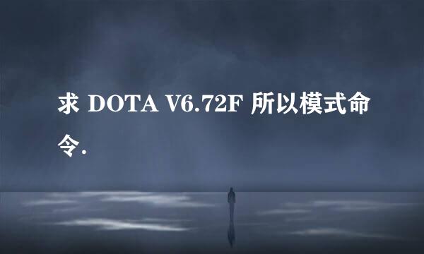 求 DOTA V6.72F 所以模式命令.