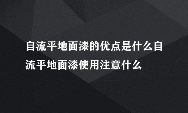 自流平地面漆的优点是什么自流平地面漆使用注意什么