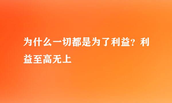 为什么一切都是为了利益？利益至高无上