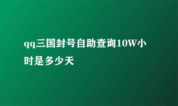 qq三国封号自助查询10W小时是多少天