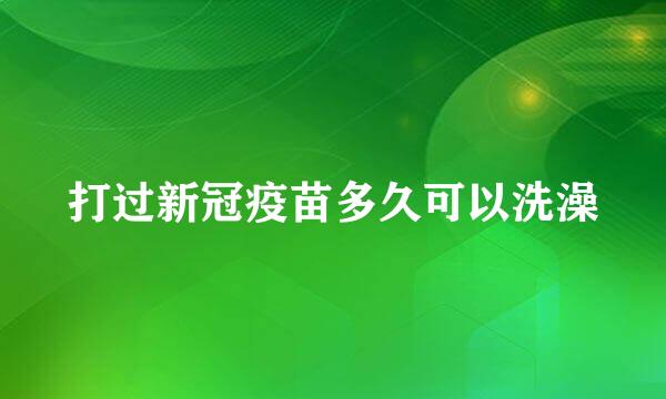 打过新冠疫苗多久可以洗澡