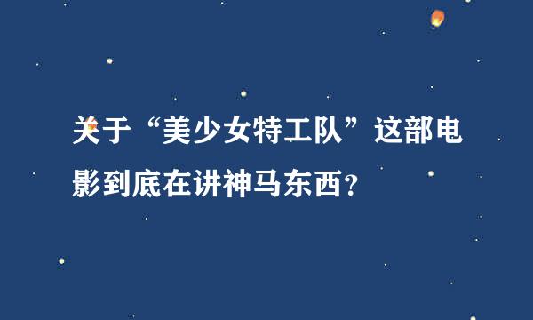 关于“美少女特工队”这部电影到底在讲神马东西？